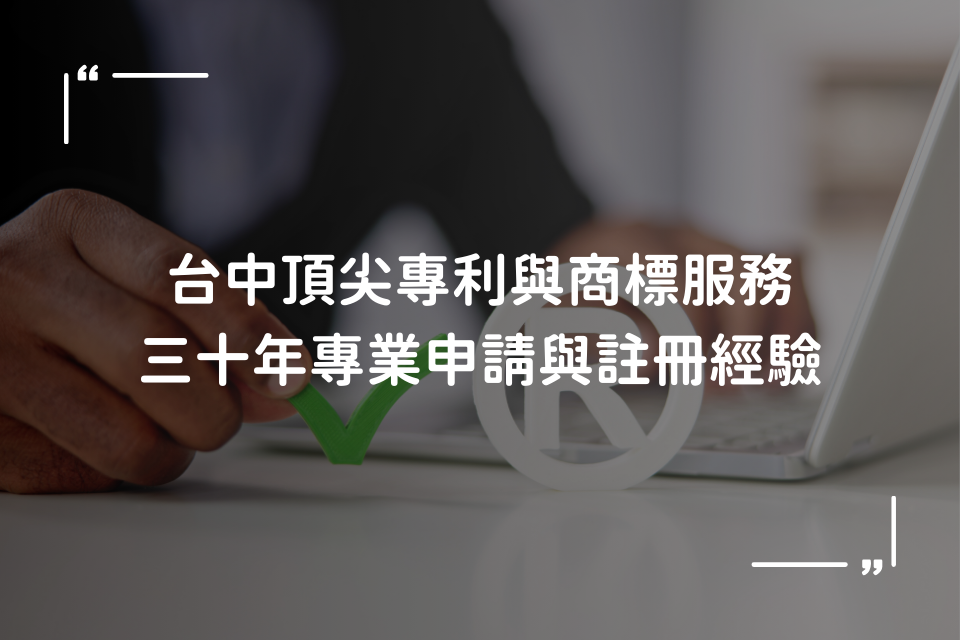 台中頂尖專利與商標服務－三十年專業申請與註冊經驗